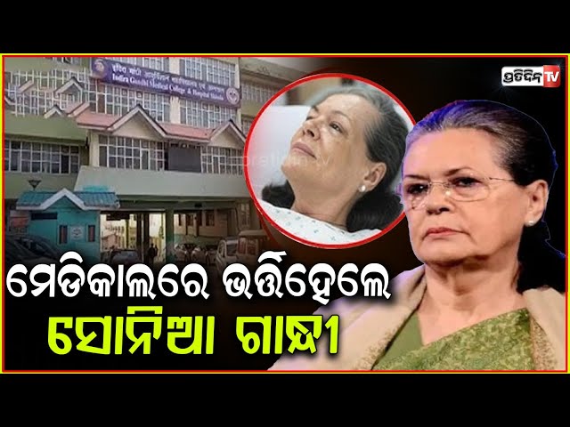 ହସ୍ପିଟାଲରେ ଭର୍ତ୍ତି ହେଲେ ସୋନିଆ ଗାନ୍ଧୀ ! Sonia Gandhi admitted to Delhi's Ganga Ram Hospital .