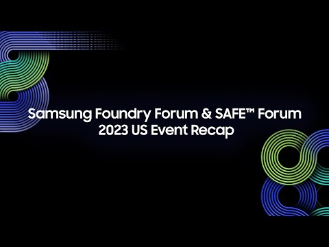 Samsung Foundry Forum & SAFE™ Forum 2023 US Event Recap