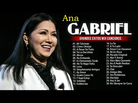 ANA GABRIEL SUS MAS HERMOSA CANCIONES (30 GRANDES EXITOS) - BALADAS ROMANTICAS DE TODOS LOS TIEMPOS