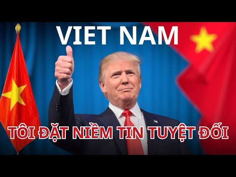 CHẤN ĐỘNG: TRUMP ĐẶT NIỀM TIN TUYỆT ĐỐI VÀO VIỆT NAM – LỜI TUYÊN BỐ LÀM QUỐC TẾ RÚNG ĐỘNG!