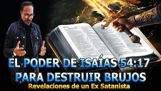 EL PODER DE ISAÍAS 54:17 PARA DESTRUIR BRUJOS  - REVELACIONES DE UN EX SATANISTA