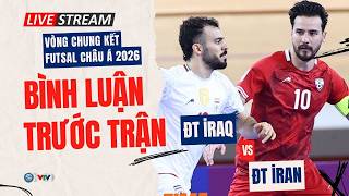 TRỰC TIẾP | ĐT IRAQ - ĐT IRAN | BÁN KẾT VCK FUTSAL CHÂU Á 2026 | Bình luận trước trận