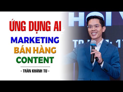 Ứng Dụng AI Trong Marketing - Bán Hàng - Sáng Tạo Nội Dung | Trần Khánh Tư