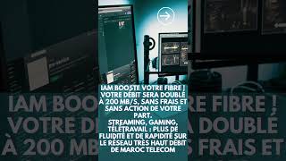 débit de Fibre sera doublé à 200 Mb/s, sans frais et sans action pour Maroc télécom