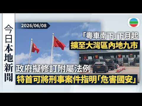 今日新聞重點：政府擬修訂附屬法例　特首可將刑事案件指明「危害國安」｜「粵車南下」下月起大灣區內地九市可申請　明年推廣至廣東全省｜香港新聞｜無綫新聞｜TVB News｜2026/06/08