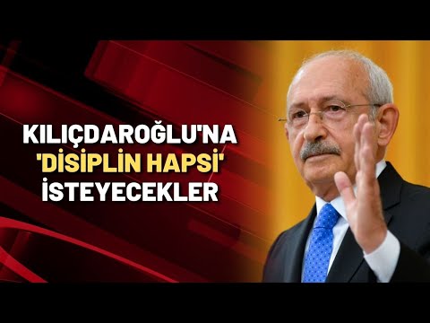 Kılıçdaroğlu'na 'disiplin hapsi' isteyecekler