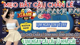 68 game bài | Mẹo bắt cầu chẵn lẽ 68 game bài mới nhất | Lụm ngay cái lãi 10m về tay cho ae về bờ