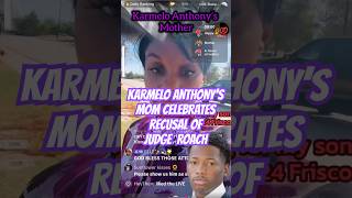 KARMELO ANTHONY’S MOM CELEBRATES JUDGE ROACH RECUSAL! #karmeloanthony