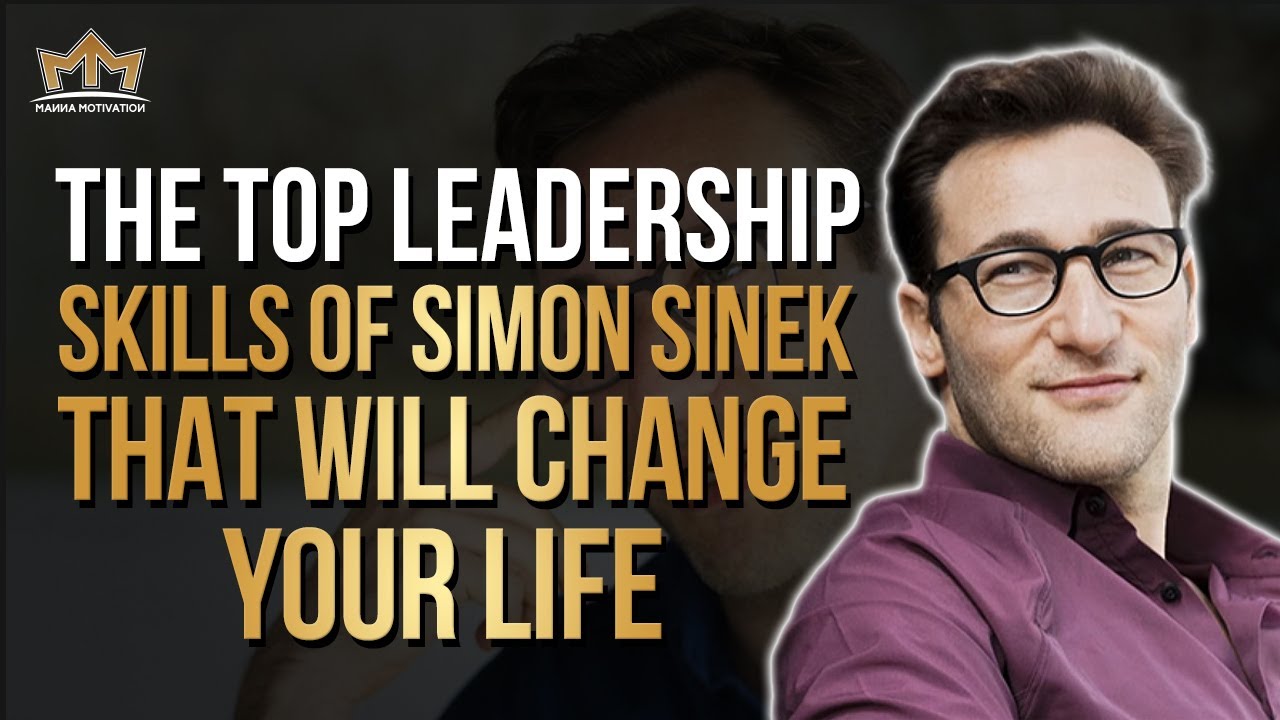 The Top Leadership Skills Of Simon Sinek That Will Change Your Life