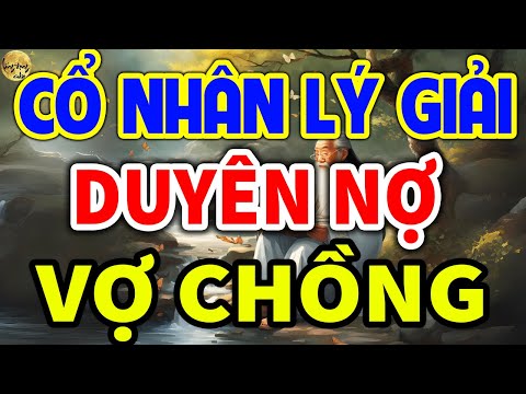 Cổ Nhân LÝ GIẢI: Vợ Chồng Gặp Nhau Kiếp Này Là DUYÊN Hay NỢ, Nghe 1 Lần Là Rõ!| LĐR