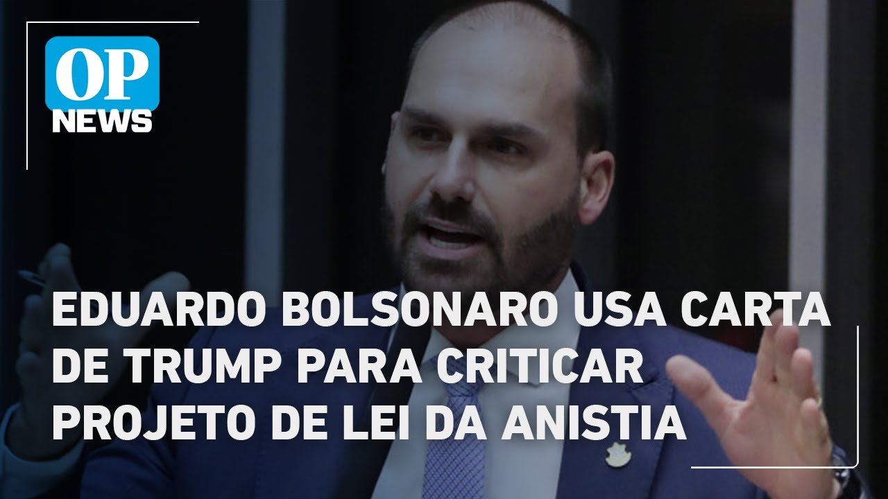 Eduardo Bolsonaro usa carta de Trump para criticar projeto de lei da anistia | O POVO News