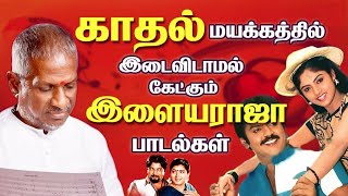 காதல் மயக்கத்தில் இடைவிடாமல் கேட்கும் இளையராஜா பாடல்கள்| Tamil Songs | Ilaiyaraja Songs Collections