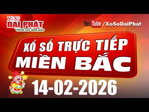 Trực Tiếp XSMB 14/02/2026 - Kết Quả Xổ Số Miền Bắc Hôm Nay | Xổ Số Đại Phát