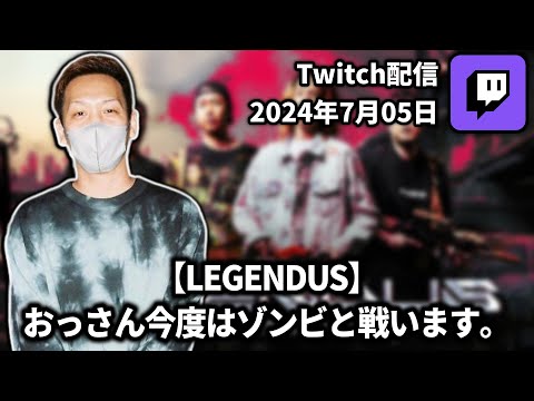 【2024/07/05】【LEGENDUS】おっさん今度はゾンビと戦います。【わいわいTwitch配信アーカイブ】
