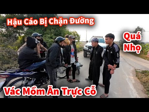 Hậu Cáo Vác Mồm Đi Ăn Cỗ Trực Bị Dân Chơi Chặn Đường Quên Lối Về !