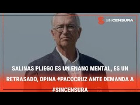 SALINAS PLIEGO ES UN ENANO MENTAL, es un retrasado, opina #PacoCruz ante demanda a #SinCensura