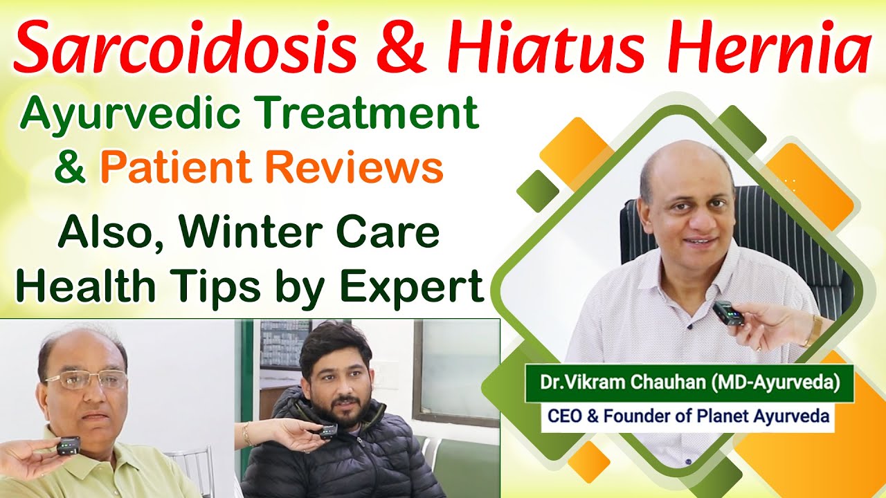 Watch Video Sarcoidosis & Hiatus Hernia- Ayurvedic Treatment, Patient Review & Winter Care Health Tips by Expert