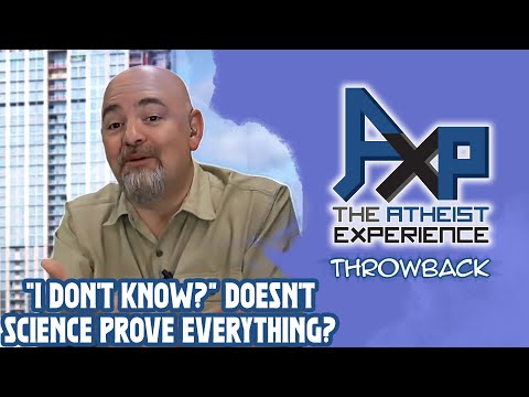 Saying "I Don't Know" When Science Proves Anything? | The Atheist Experience: Throwback