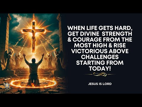 Powerful Prayer for Strength and Courage in Difficult Times