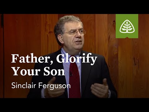 Father, Glorify Your Son: Lessons from the Upper Room with Sinclair Ferguson