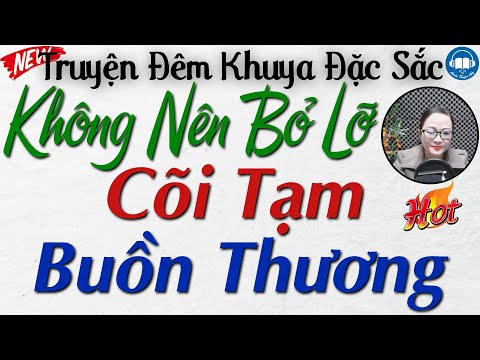 Truyện Thực Tế Đáng Nghe nhất - CÕI TẠM BUỒN THƯƠNG | Nghe đọc truyện đêm khuya Việt Nam ngủ ngon