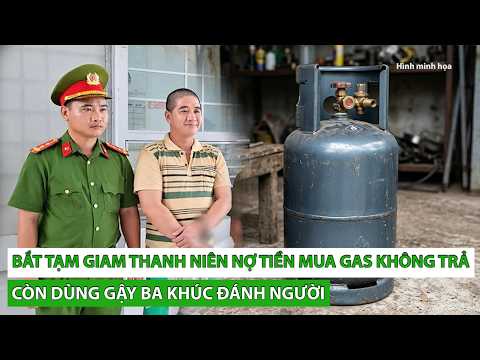 Bắt tạm giam thanh niên nợ tiền mua gas không trả còn dùng gậy <strong>ba</strong> khúc đánh người