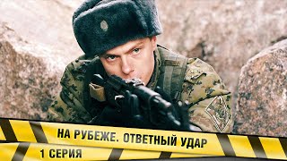 НА РУБЕЖЕ. ОТВЕТНЫЙ УДАР. 1 СЕРИЯ. ПРИКЛЮЧЕНЧЕСКИЙ БОЕВИК