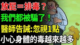 经常放屁的人注意了！是身体在排毒嗎？我們都被誤導了！醫師警告：忽視這1點，小心身體裏的毒越來越多！【中老年講堂】