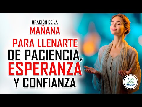 Oración de la MAÑANA para EMPEZAR EL DÍA CON PACIENCIA, ESPERANZA Y CONFIANZA