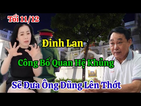 Tối 11/12 Đinh Lan Bất Ngờ Công Bố Mối Quan Hệ Khủng Dọa Đưa Ông Dũng Lên Thớt