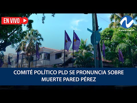 EN VIVO:  Comité Político PLD se pronuncia sobre muerte Pared Pérez