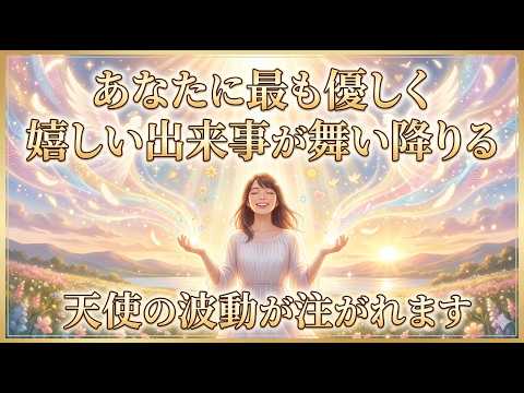 あなたに最も優しく嬉しい出来事が舞い降りる天使の波動が注がれます