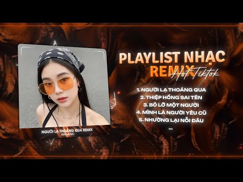 MASHUP NHẠC REMIX TIKTOK 2026: Người Lạ Thoáng Qua, Vậy Mà Em Nỡ Buông Tay Anh Rồi Hot TikTok