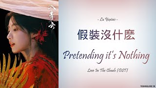 [Hanzi/Pinyin/English/Indo] Lu Yuxiao - 假裝沒什麽 Pretending it’s Nothing   [Love In the Clouds OST]