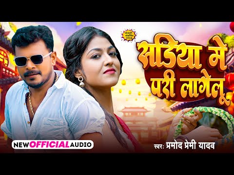 सडिया में परी लागेलू | #Pramod Premi Yadav | Sariya Me Pari Lagelu | #Bhojpuri Song 2024