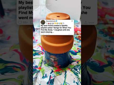 My best friend created a Spotify playlist called "Songs for When You Find My Body." I laughed