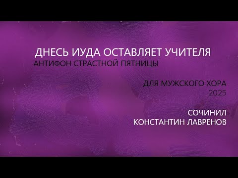 Днесь Иуда оставляет Учителя - Антифон Страстной Пятницы - Константин Лавренов