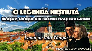 O legenda nestiuta * Brasov, orasul din basmul Fratilor Grimm * Lacul de sub Tampa