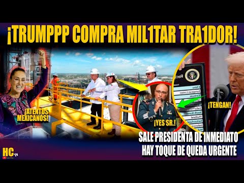 ALERTA MÉXICO! TRUMP COMPRA MIL1TAR TRA1DOR, SALE PRESIDENTA, HAY TOEQUE DE QUEDA URGENTE