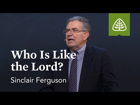 Sinclair Ferguson: Who Is Like the Lord?