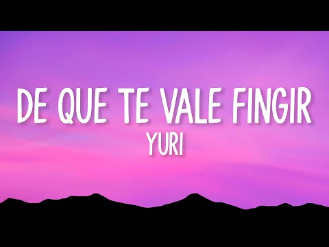 Yuri - De Que Te Vale Fingir (Letra)