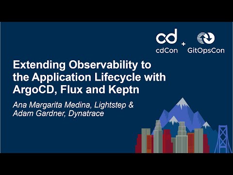 Extending Observability to the Application Lifecycle with ArgoCD, Flux and Keptn by Ana Margarita Medina, Lightstep & Adam Gardner