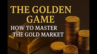 The Golden Game: How to Master the Gold Market & Trade Like a Pro