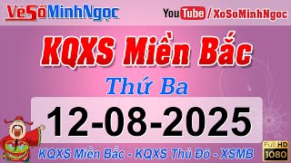 Xổ Số Miền Bắc ngày 12/08/2025 - KQXS Quảng Ninh - XS MinhNgoc Miền Bắc, XSMB Minh Ngọc