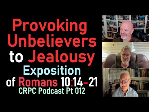 Exposition of Romans 10:14-21 - CRPC Podcast Pt 012 - Provoking Unbelievers to Jealousy