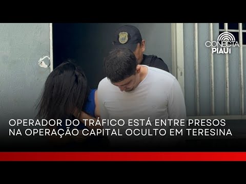 Operador do tráfico está entre presos na Operação Capital Oculto em Teresina