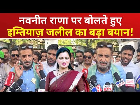 Imtiaz Jaleel on Navneet Rana : नवनीत राणा पर बोलते हुए इम्तियाज़ जलील का बड़ा बयान! जानिए क्या कहा?