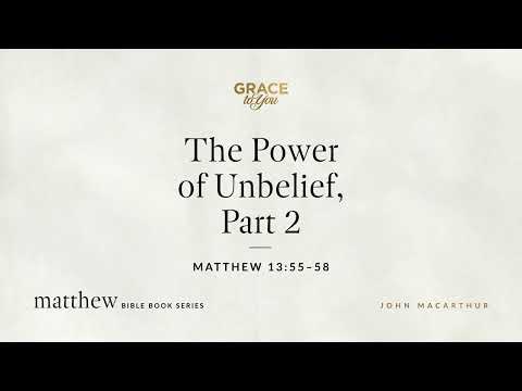 The Power of Unbelief, Part 2 (Matthew 13:55–58) [Audio Only]