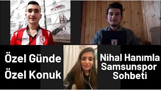 Özel Günde Özel Konuğumuz Nihal Hanımla Samsunspor Sohbeti !