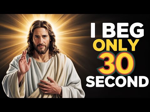 I AM BEGGING… GIVE ME 30 SECONDS? ll GOD MESSAGE TODAY